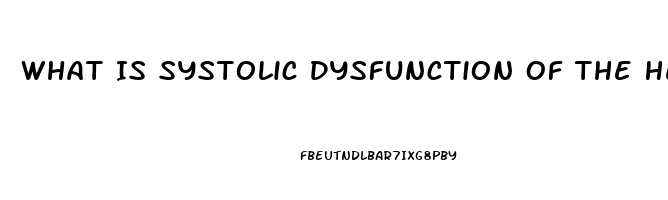 What Is Systolic Dysfunction Of The Heart