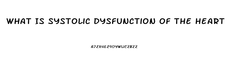 What Is Systolic Dysfunction Of The Heart