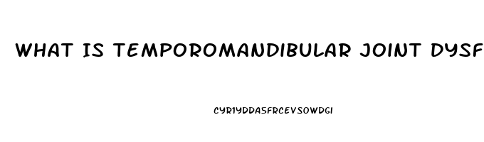 What Is Temporomandibular Joint Dysfunction