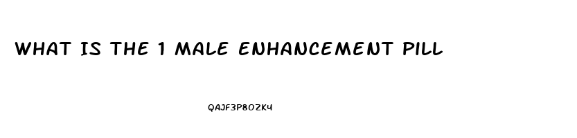 What Is The 1 Male Enhancement Pill