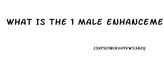 What Is The 1 Male Enhancement Pill