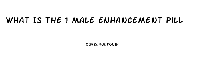 What Is The 1 Male Enhancement Pill