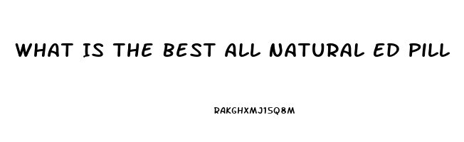 What Is The Best All Natural Ed Pill