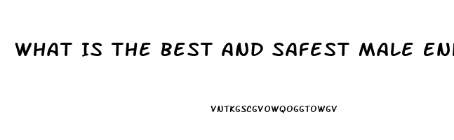 What Is The Best And Safest Male Enhancement Pill