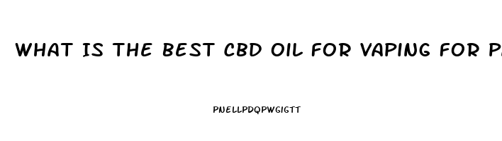 What Is The Best Cbd Oil For Vaping For Pain
