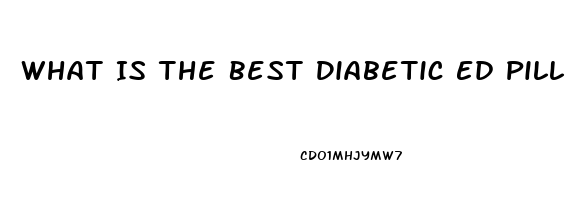 What Is The Best Diabetic Ed Pill