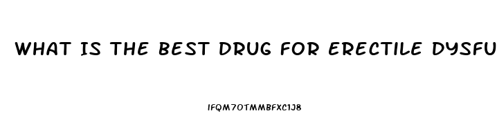 What Is The Best Drug For Erectile Dysfunction