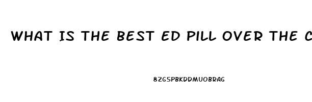 What Is The Best Ed Pill Over The Counter