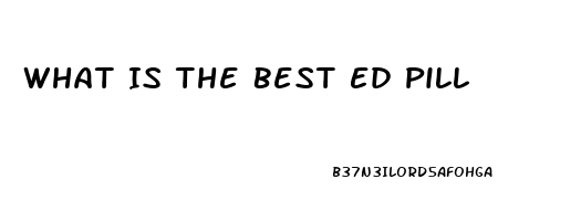 What Is The Best Ed Pill