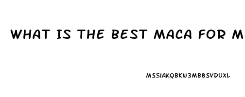 What Is The Best Maca For Men Sex Drive