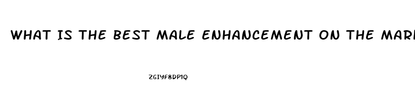 What Is The Best Male Enhancement On The Market Today