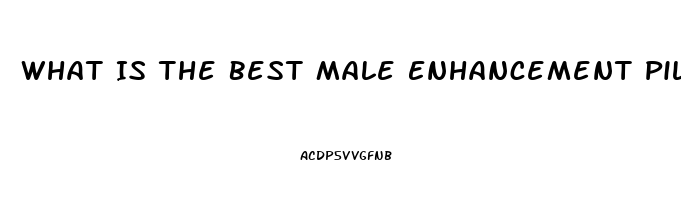 What Is The Best Male Enhancement Pill On The Market