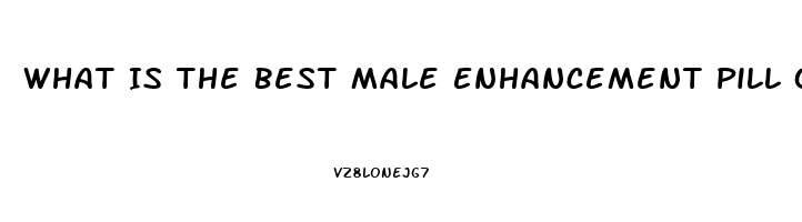 What Is The Best Male Enhancement Pill On The Market Today