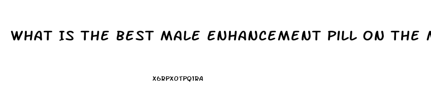 What Is The Best Male Enhancement Pill On The Market Today