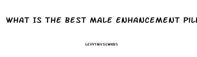 What Is The Best Male Enhancement Pill That Works