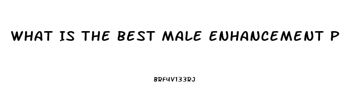 What Is The Best Male Enhancement Pill