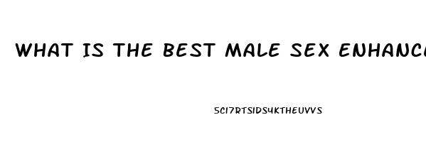 What Is The Best Male Sex Enhancement Pill