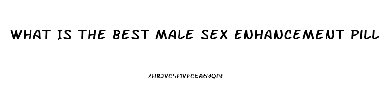 What Is The Best Male Sex Enhancement Pill