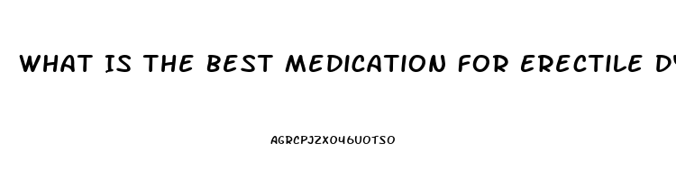 What Is The Best Medication For Erectile Dysfunction