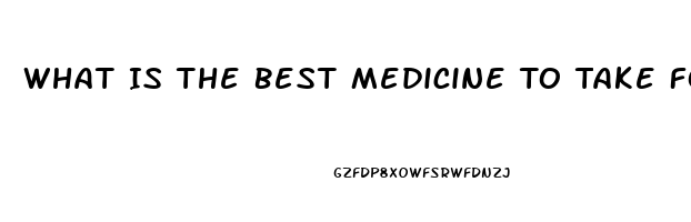 What Is The Best Medicine To Take For Erectile Dysfunction