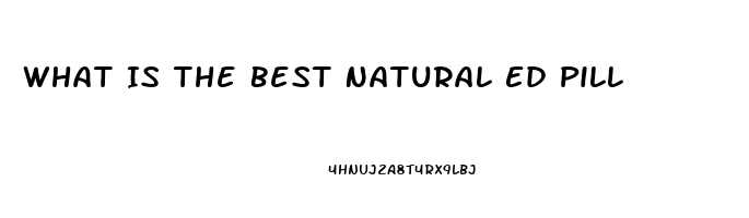 What Is The Best Natural Ed Pill