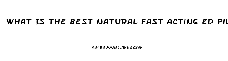 What Is The Best Natural Fast Acting Ed Pill