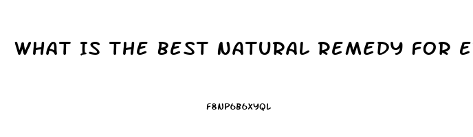 What Is The Best Natural Remedy For Erectile Dysfunction