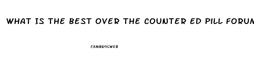 What Is The Best Over The Counter Ed Pill Forums