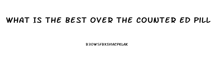 What Is The Best Over The Counter Ed Pill Forums