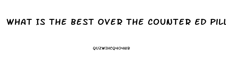 What Is The Best Over The Counter Ed Pill Forums