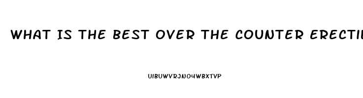 What Is The Best Over The Counter Erectile Dysfunction Pill