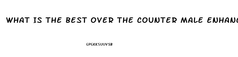 What Is The Best Over The Counter Male Enhancement Product