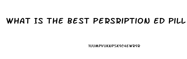 What Is The Best Persription Ed Pill