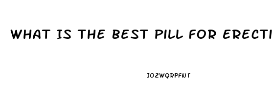 What Is The Best Pill For Erectile Dysfunction