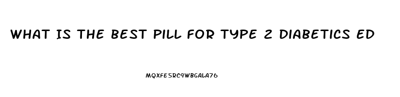 What Is The Best Pill For Type 2 Diabetics Ed