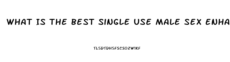 What Is The Best Single Use Male Sex Enhancement Pill