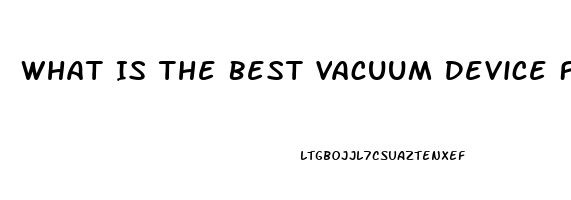 What Is The Best Vacuum Device For Erectile Dysfunction