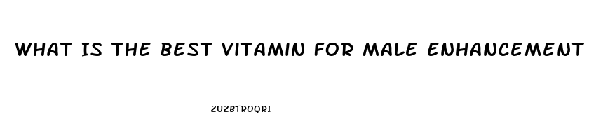 What Is The Best Vitamin For Male Enhancement