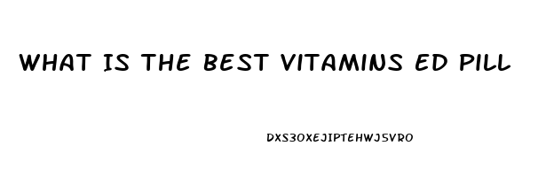 What Is The Best Vitamins Ed Pill