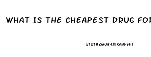 What Is The Cheapest Drug For Erectile Dysfunction