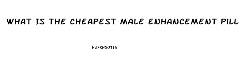 What Is The Cheapest Male Enhancement Pill