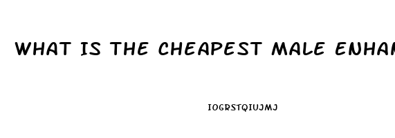 What Is The Cheapest Male Enhancement Pill