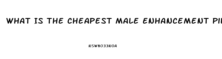 What Is The Cheapest Male Enhancement Pill