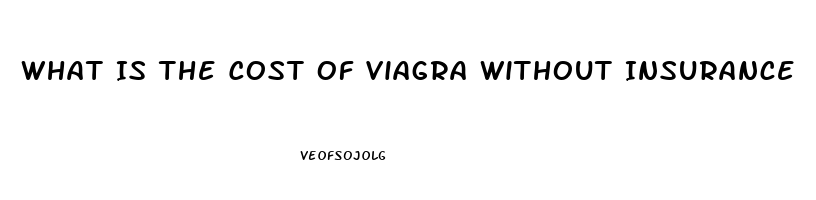 What Is The Cost Of Viagra Without Insurance