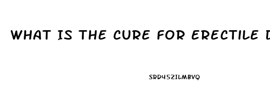 What Is The Cure For Erectile Dysfunction