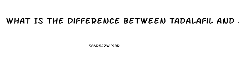 What Is The Difference Between Tadalafil And Sildenafil