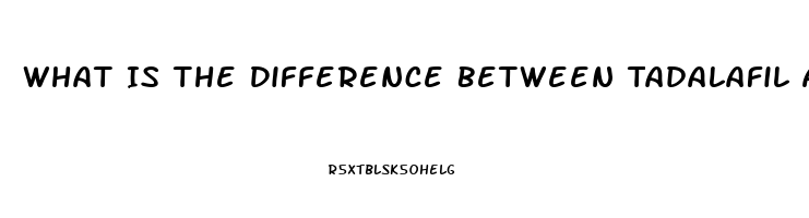 What Is The Difference Between Tadalafil And Sildenafil