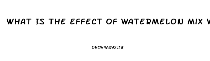 What Is The Effect Of Watermelon Mix With Sildenafil