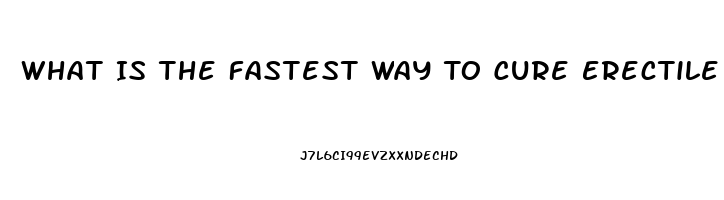 What Is The Fastest Way To Cure Erectile Dysfunction