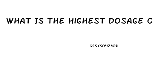 What Is The Highest Dosage Of Viagra